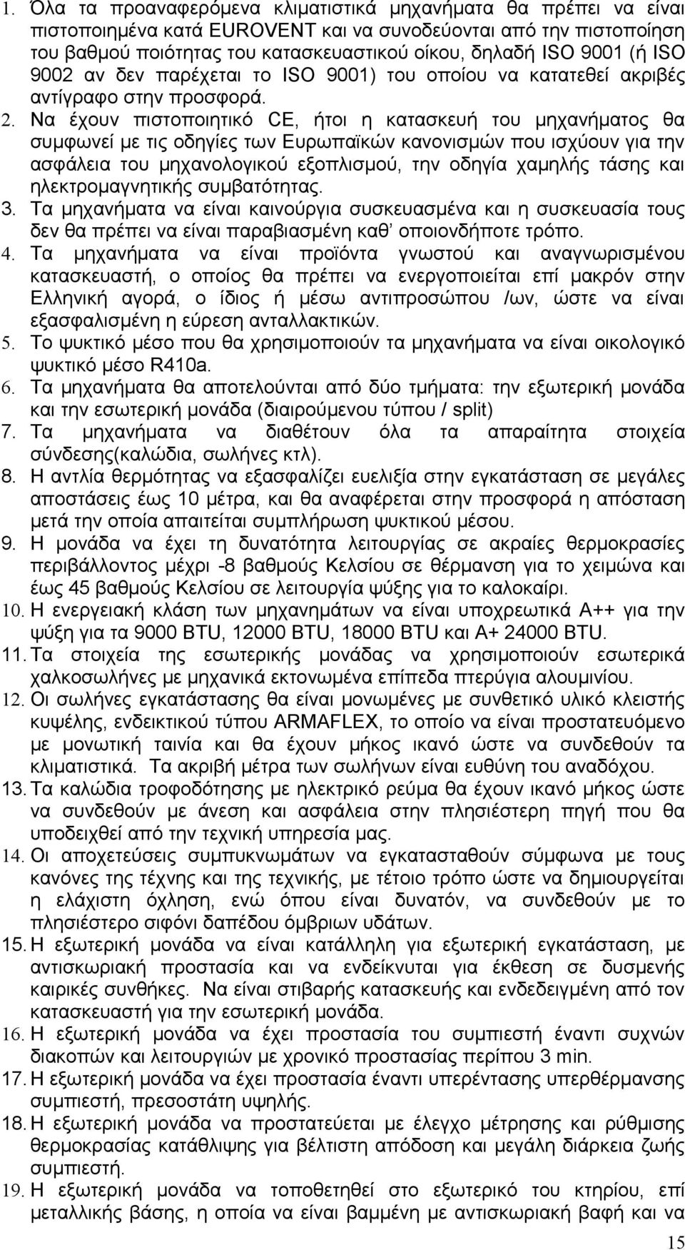 Να έχουν πιστοποιητικό CE, ήτοι η κατασκευή του μηχανήματος θα συμφωνεί με τις οδηγίες των Ευρωπαϊκών κανονισμών που ισχύουν για την ασφάλεια του μηχανολογικού εξοπλισμού, την οδηγία χαμηλής τάσης