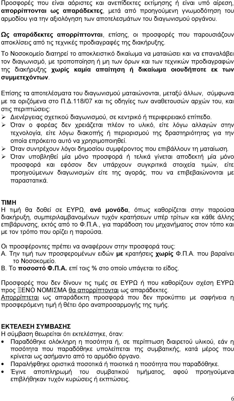 Το Νοσοκομείο διατηρεί το αποκλειστικό δικαίωμα να ματαιώσει και να επαναλάβει τον διαγωνισμό, με τροποποίηση ή μη των όρων και των τεχνικών προδιαγραφών της διακήρυξης χωρίς καμία απαίτηση ή