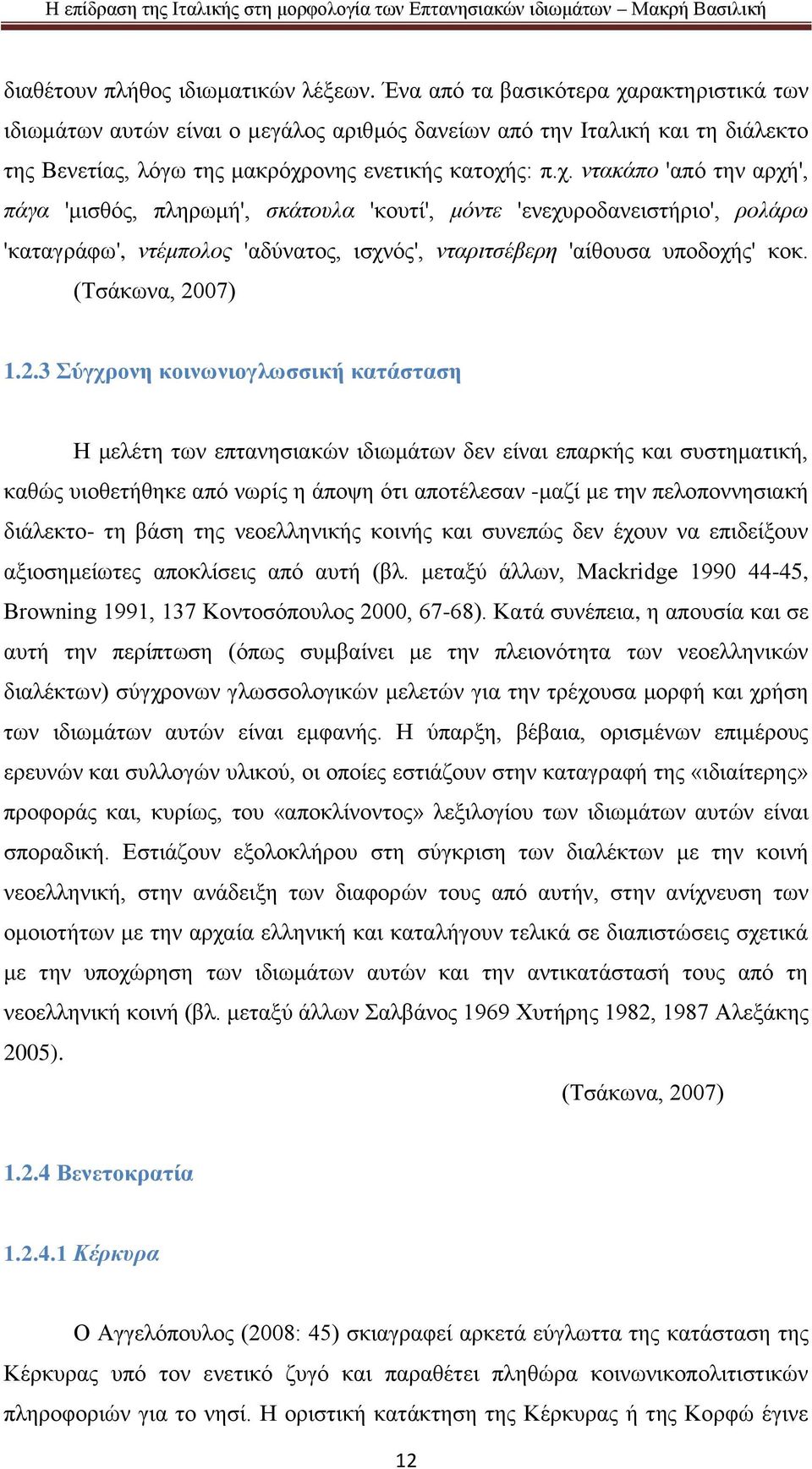 ρακτηριστικά των ιδιωμάτων αυτών είναι ο μεγάλος αριθμός δανείων από την Ιταλική και τη διάλεκτο της Βενετίας, λόγω της μακρόχρ