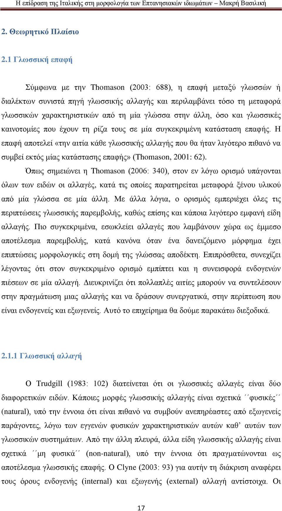 στην άλλη, όσο και γλωσσικές καινοτομίες που έχουν τη ρίζα τους σε μία συγκεκριμένη κατάσταση επαφής.