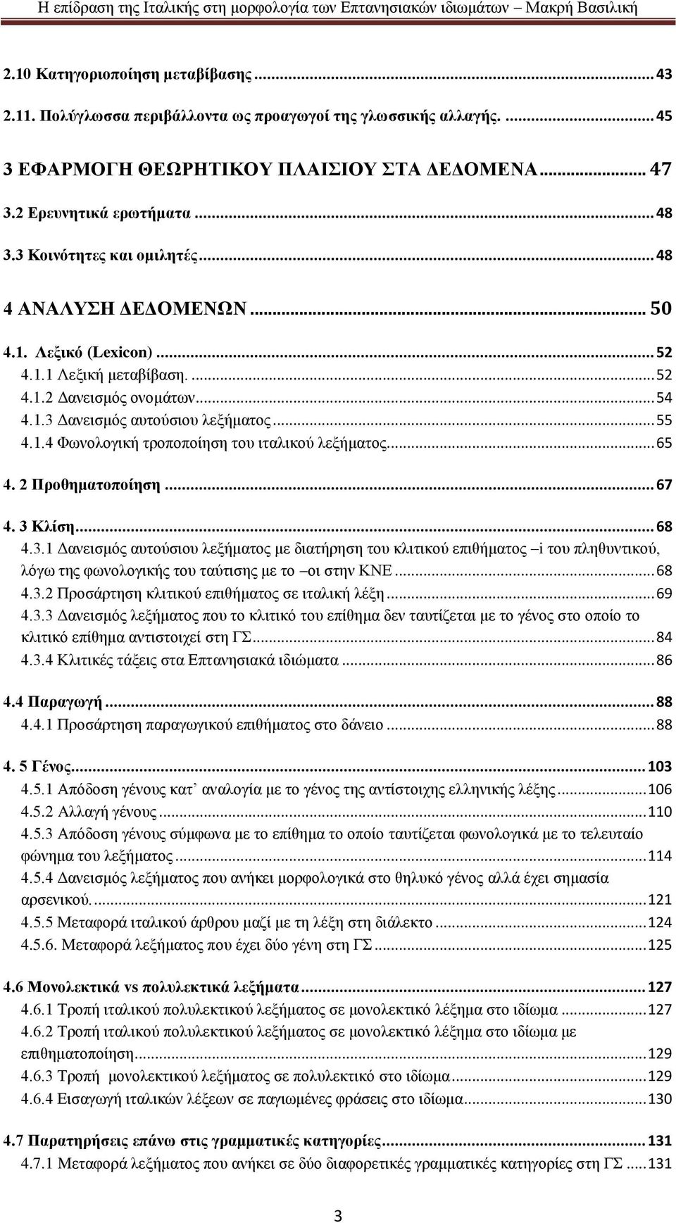 .. 65 4. 2 Προθηματοποίηση... 67 4. 3 Κλίση... 68 4.3.1 Δανεισμός αυτούσιου λεξήματος με διατήρηση του κλιτικού επιθήματος i του πληθυντικού, λόγω της φωνολογικής του ταύτισης με το οι στην ΚΝΕ... 68 4.3.2 Προσάρτηση κλιτικού επιθήματος σε ιταλική λέξη.