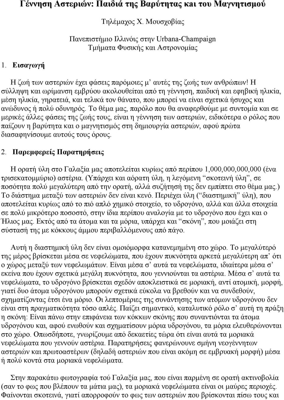 Η σύλληψη και ωρίµανση εµβρύου ακολουθείται από τη γέννηση, παιδική και εφηβική ηλικία, µέση ηλικία, γηρατειά, και τελικά τον θάνατο, που µπορεί να είναι σχετικά ήσυχος και ανώδυνος ή πολύ οδυνηρός.