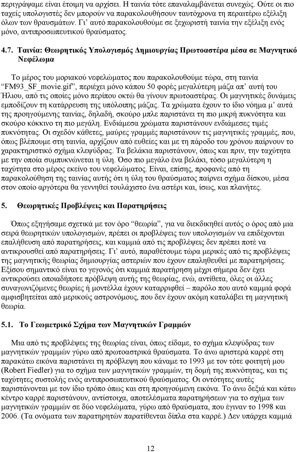 Ταινία: Θεωρητικός Υπολογισµός ηµιουργίας Πρωτοαστέρα µέσα σε Μαγνητικό Νεφέλωµα Το µέρος του µοριακού νεφελώµατος που παρακολουθούµε τώρα, στη ταινία FM93_SF_movie.