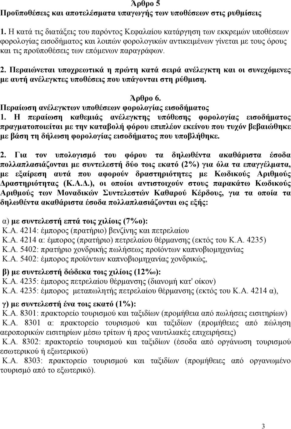 παραγράφων. 2. Περαιώνεται υποχρεωτικά η πρώτη κατά σειρά ανέλεγκτη και οι συνεχόμενες με αυτή ανέλεγκτες υποθέσεις που υπάγονται στη ρύθμιση. Άρθρο 6.