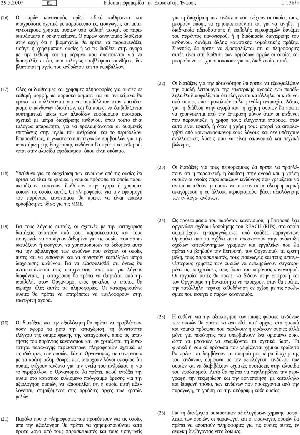 Ο παρών κανονισμός βασίζεται στην αρχή ότι η βιομηχανία θα πρέπει να παρασκευάζει, εισάγει ή χρησιμοποιεί ουσίες ή να τις διαθέτει στην αγορά με την ευθύνη και τη μέριμνα που απαιτούνται για να