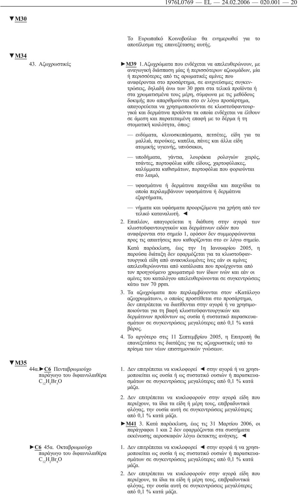 συγκεντρώσεις, δηλαδή άνω των 30 ppm στα τελικά προϊόντα ή στα χρωματισμένα τους μέρη, σύμφωνα με τις μεθόδους δοκιμής που απαριθμούνται στο εν λόγω προσάρτημα, απαγορεύεται να χρησιμοποιούνται σε