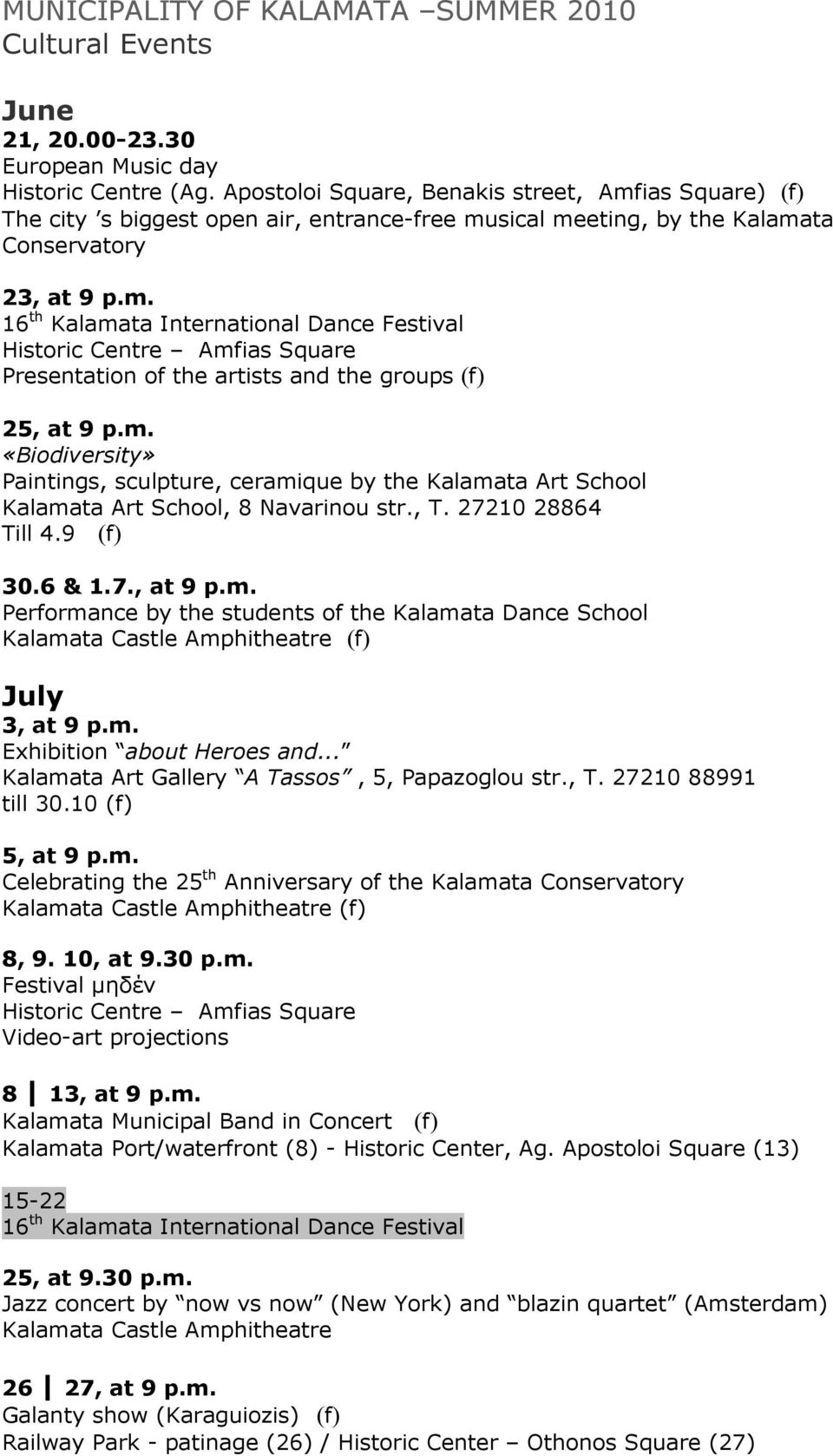 m. «Biodiversity» Paintings, sculpture, ceramique by the Kalamata Art School Kalamata Art School, 8 Navarinou str., T. 27210 28864 Till 4.9 (f) 30.6 & 1.7., at 9 p.m. Performance by the students of the Kalamata Dance School (f) July 3, at 9 p.