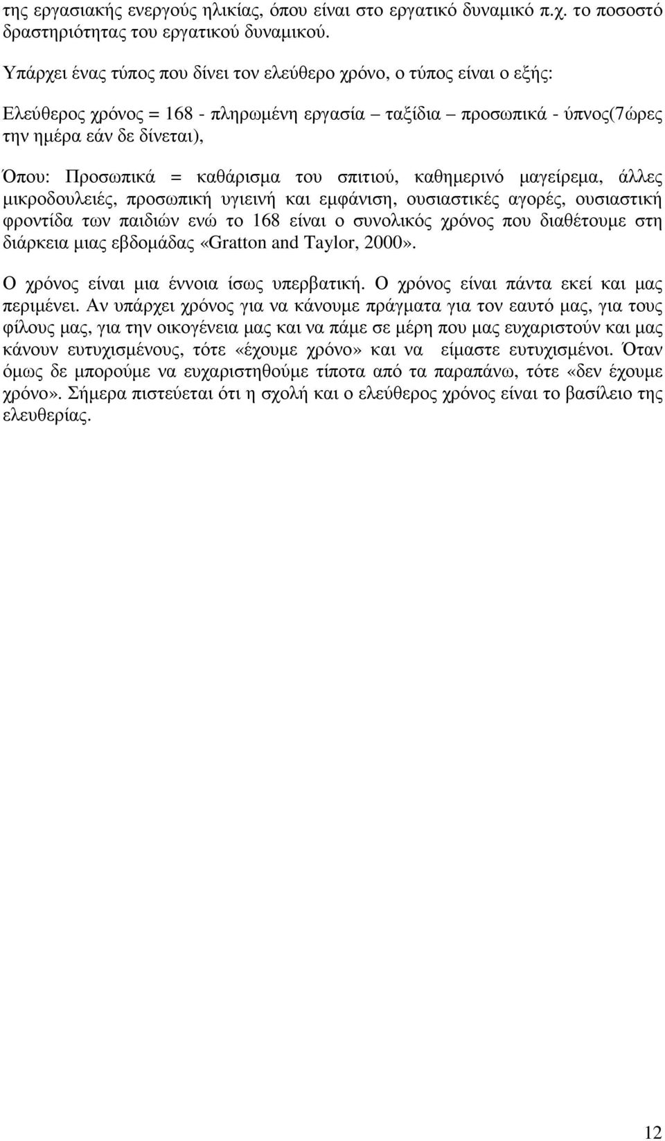 καθάρισµα του σπιτιού, καθηµερινό µαγείρεµα, άλλες µικροδουλειές, προσωπική υγιεινή και εµφάνιση, ουσιαστικές αγορές, ουσιαστική φροντίδα των παιδιών ενώ το 168 είναι ο συνολικός χρόνος που