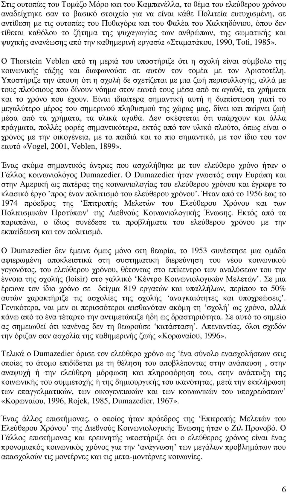 Ο Thorstein Veblen από τη µεριά του υποστήριζε ότι η σχολή είναι σύµβολο της κοινωνικής τάξης και διαφωνούσε σε αυτόν τον τοµέα µε τον Αριστοτέλη.