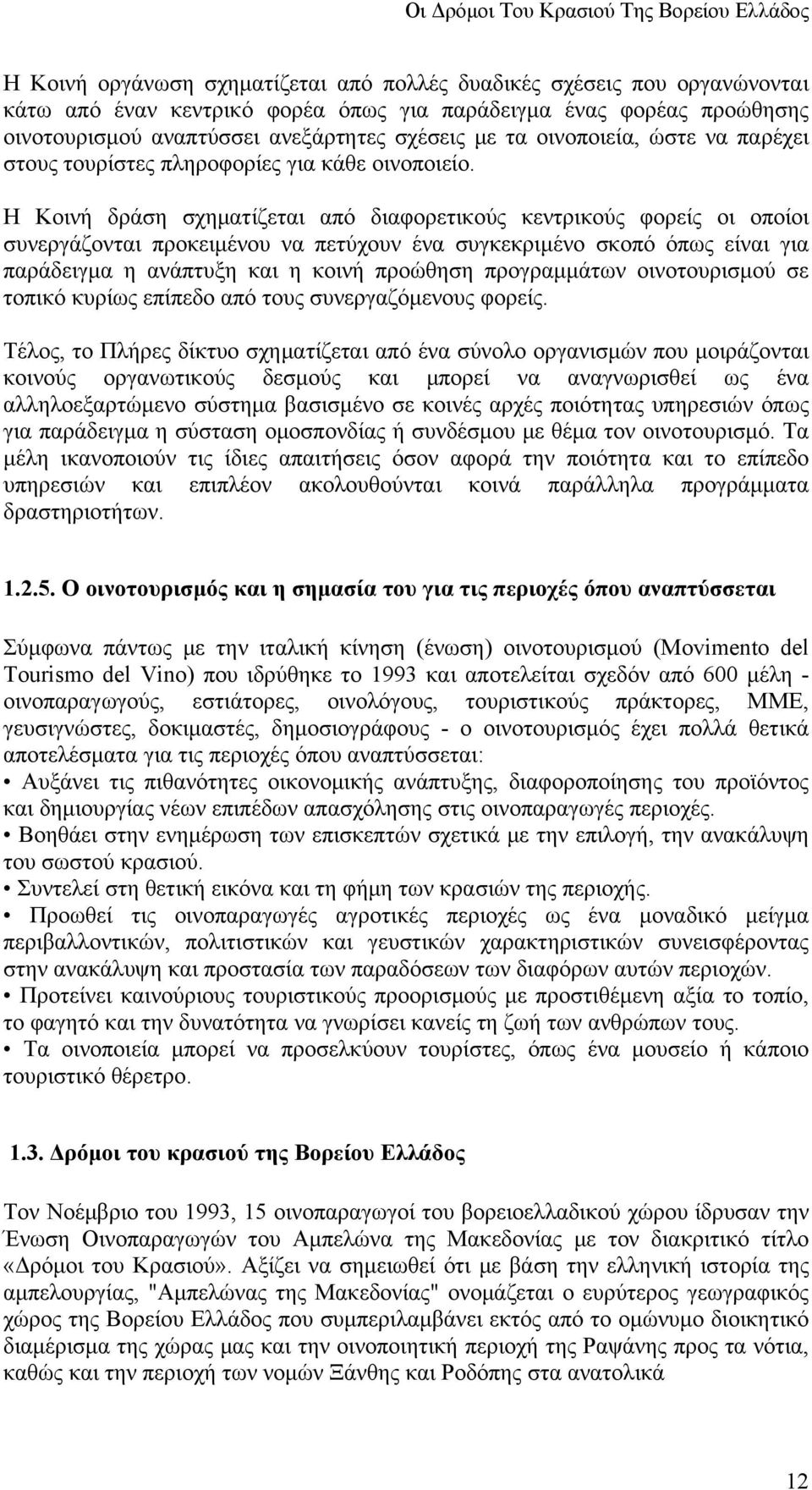 Η Κοινή δράση σχηματίζεται από διαφορετικούς κεντρικούς φορείς οι οποίοι συνεργάζονται προκειμένου να πετύχουν ένα συγκεκριμένο σκοπό όπως είναι για παράδειγμα η ανάπτυξη και η κοινή προώθηση