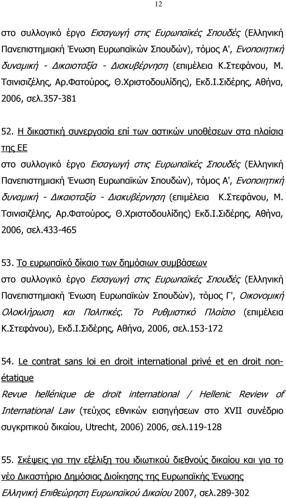 Η δικαστική συνεργασία επί των αστικών υποθέσεων στα πλαίσια της ΕΕ στο συλλογικό έργο Εισαγωγή στις Ευρωπαϊκές Σπουδές (Ελληνική Πανεπιστημιακή Ένωση Ευρωπαϊκών Σπουδών), τόμος Α', Ενοποιητική