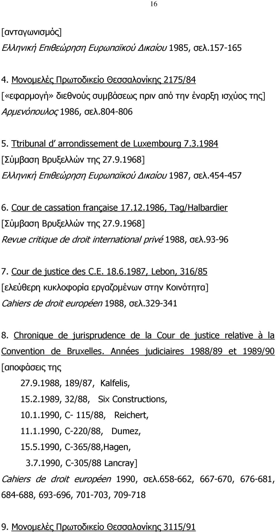 1984 [Σύμβαση Βρυξελλών της 27.9.1968] Ελληνική Επιθεώρηση Ευρωπαϊκού Δικαίου 1987, σελ.454-457 6. Cour de cassation française 17.12.1986, Tag/Halbardier [Σύμβαση Βρυξελλών της 27.9.1968] Revue critique de droit international privé 1988, σελ.