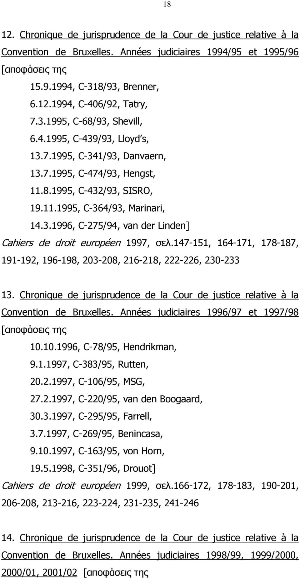 147-151, 164-171, 178-187, 191-192, 196-198, 203-208, 216-218, 222-226, 230-233 13. Chronique de jurisprudence de la Cour de justice relative à la Convention de Bruxelles.