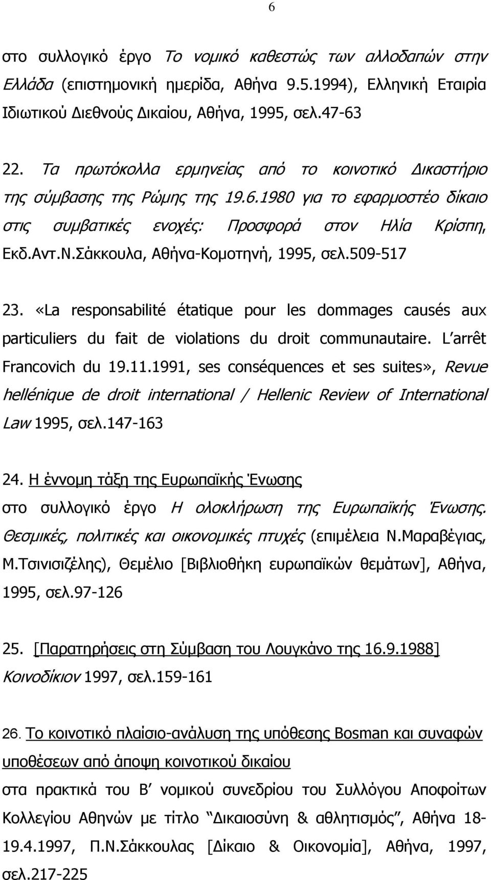 Σάκκουλα, Αθήνα-Κομοτηνή, 1995, σελ.509-517 23. «La responsabilité étatique pour les dommages causés aux particuliers du fait de violations du droit communautaire. L arrêt Francovich du 19.11.