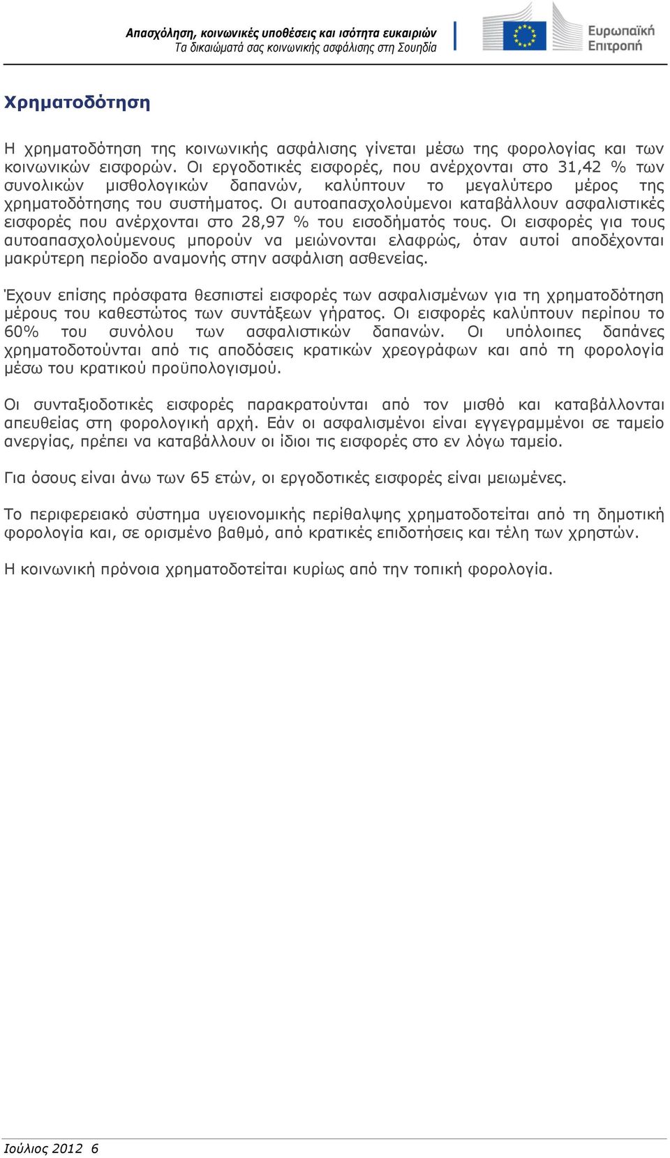 Οι αυτοαπασχολούμενοι καταβάλλουν ασφαλιστικές εισφορές που ανέρχονται στο 28,97 % του εισοδήματός τους.