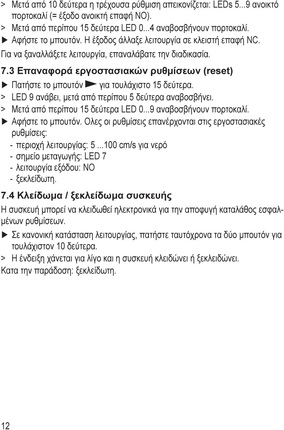 > > LED 9 ανάβει, μετά από περίπου 5 δεύτερα αναβοσβήνει. > > Μετά από περίπου 15 δεύτερα LED 0...9 αναβοσβήνουν πορτοκαλί. Αφήστε το μπουτόν.