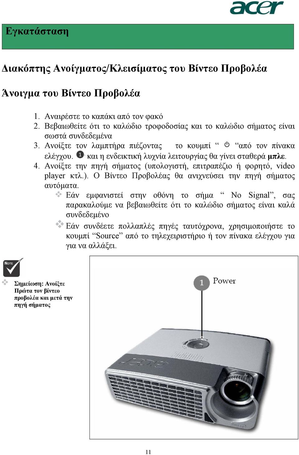 και η ενδεικτική λυχνία λειτουργίας θα γίνει σταθερά µπλε. 4. Ανοίξτε την πηγή σήµατος (υπολογιστή, επιτραπέζιο ή φορητό, video player κτλ.).