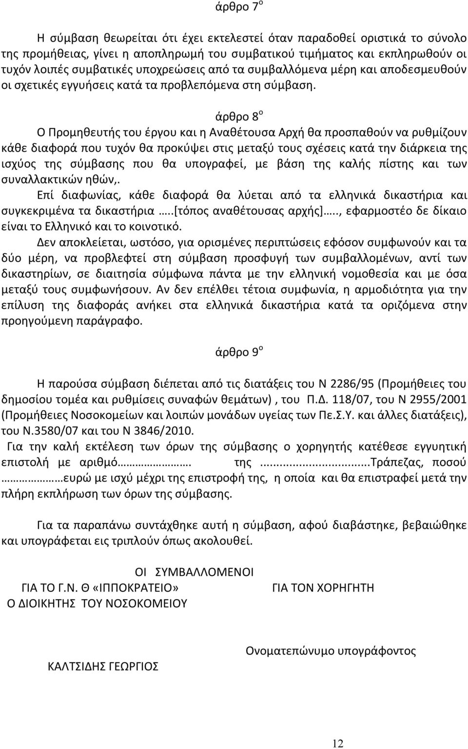 άρθρο 8 ο Ο Προμηθευτής του έργου και η Αναθέτουσα Αρχή θα προσπαθούν να ρυθμίζουν κάθε διαφορά που τυχόν θα προκύψει στις μεταξύ τους σχέσεις κατά την διάρκεια της ισχύος της σύμβασης που θα