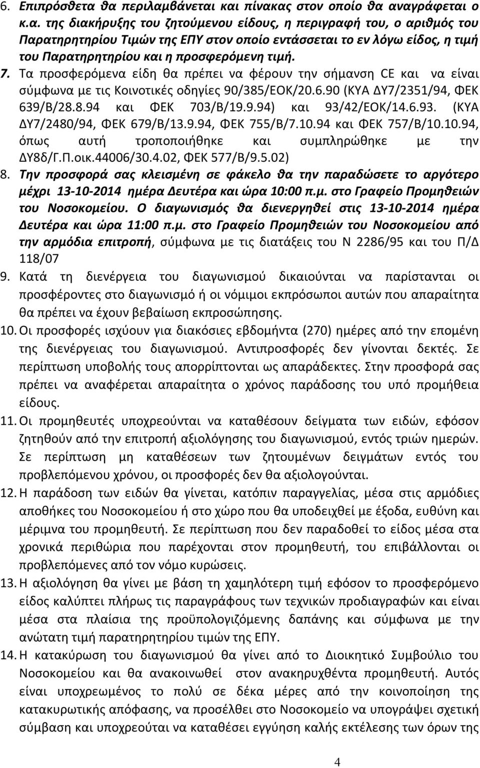 7. Τα προσφερόμενα είδη θα πρέπει να φέρουν την σήμανση CE και να είναι σύμφωνα με τις Κοινοτικές οδηγίες 90/385/ΕΟΚ/20.6.90 (ΚΥΑ ΔΥ7/2351/94, ΦΕΚ 639/Β/28.8.94 και ΦΕΚ 703/Β/19.9.94) και 93/42/ΕΟΚ/14.