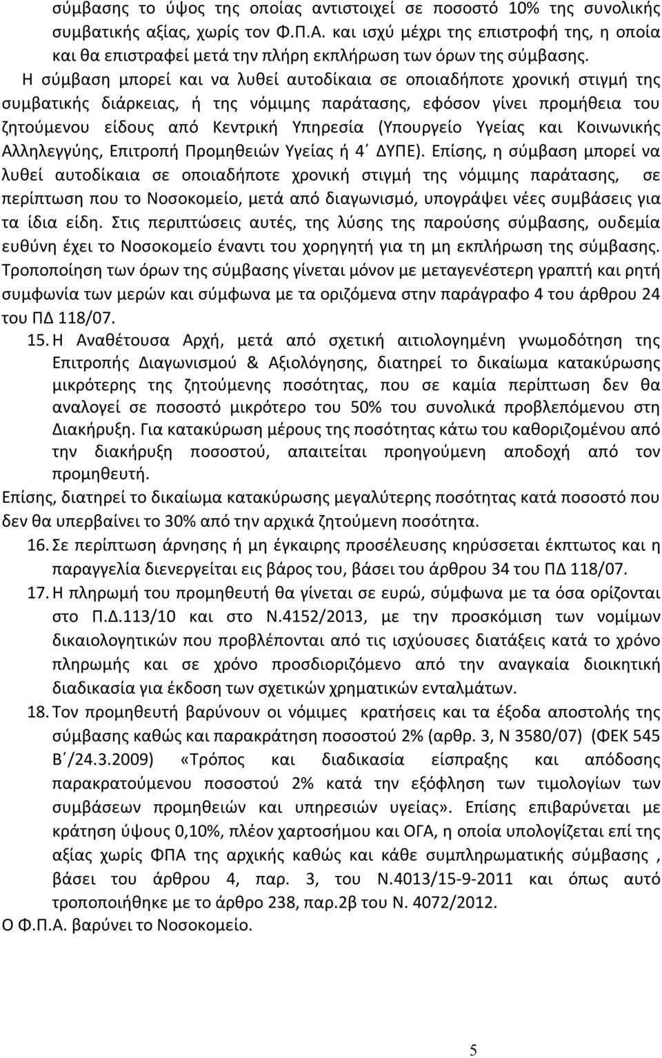 Η σύμβαση μπορεί και να λυθεί αυτοδίκαια σε οποιαδήποτε χρονική στιγμή της συμβατικής διάρκειας, ή της νόμιμης παράτασης, εφόσον γίνει προμήθεια του ζητούμενου είδους από Κεντρική Υπηρεσία (Υπουργείο