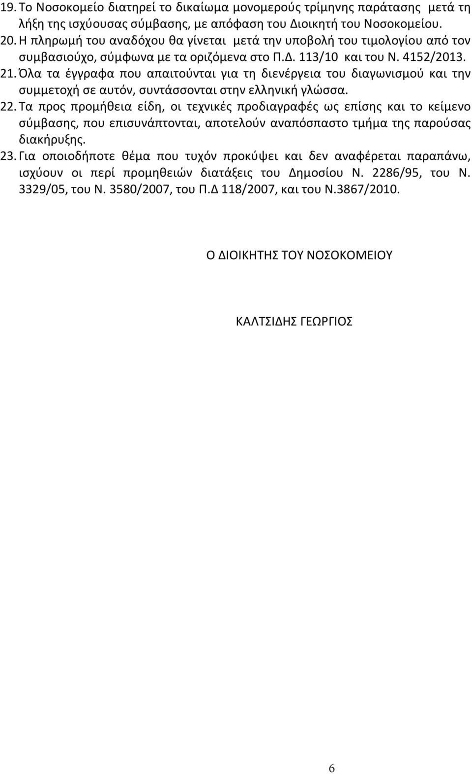 Όλα τα έγγραφα που απαιτούνται για τη διενέργεια του διαγωνισμού και την συμμετοχή σε αυτόν, συντάσσονται στην ελληνική γλώσσα. 22.