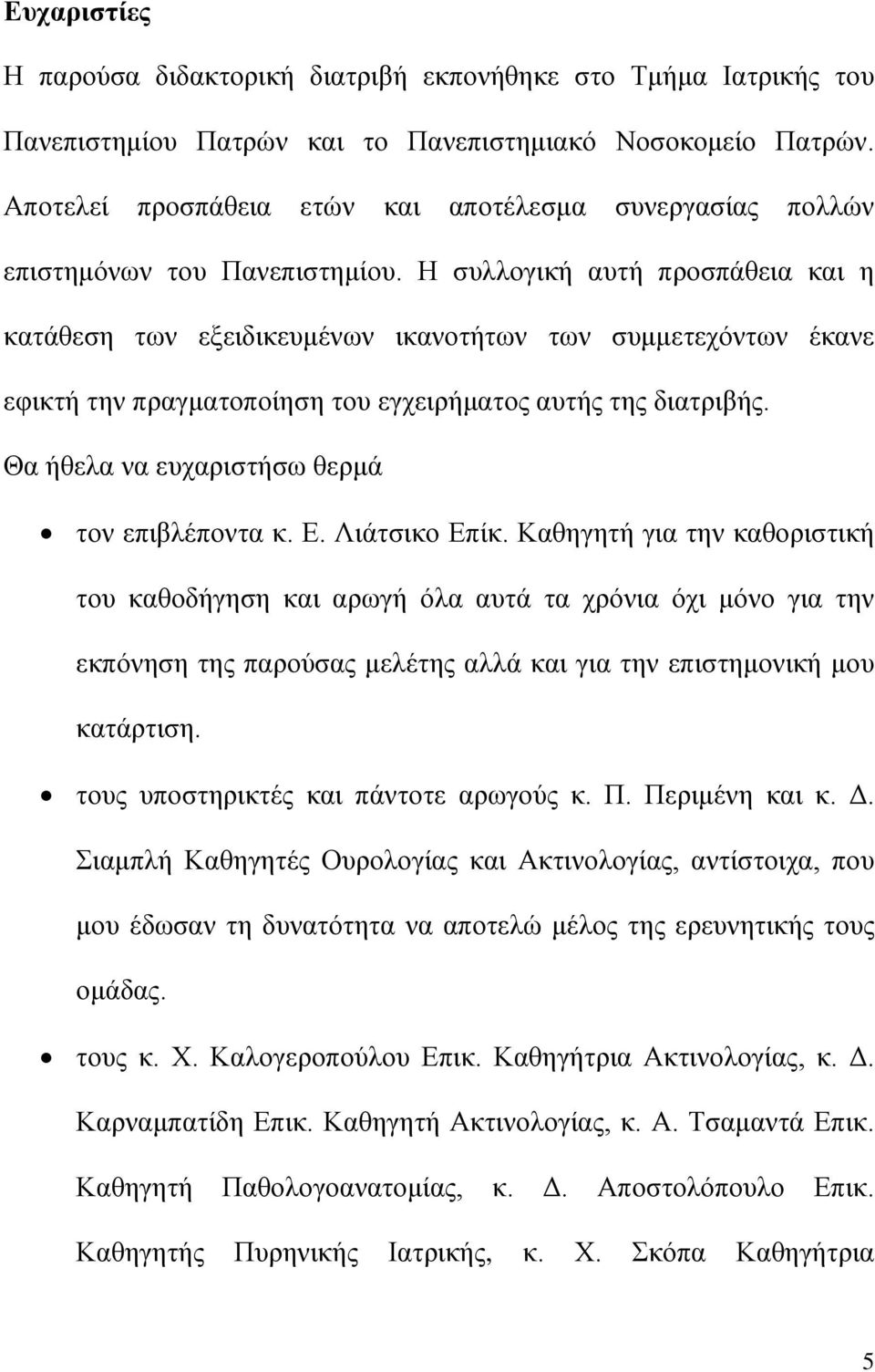 Ζ ζπιινγηθή απηή πξνζπάζεηα θαη ε θαηάζεζε ησλ εμεηδηθεπκέλσλ ηθαλνηήησλ ησλ ζπκκεηερφλησλ έθαλε εθηθηή ηελ πξαγκαηνπνίεζε ηνπ εγρεηξήκαηνο απηήο ηεο δηαηξηβήο.