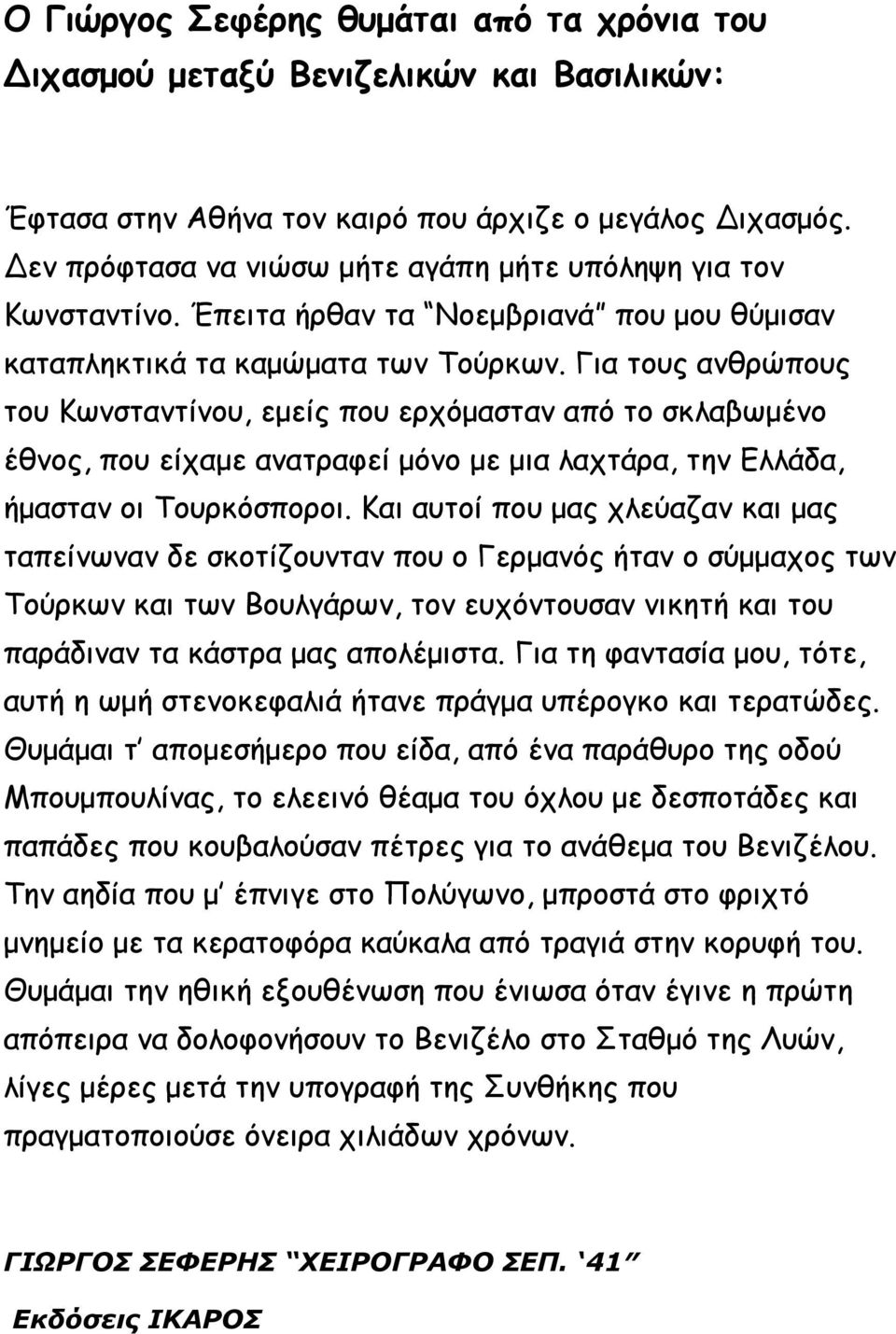 Για τους ανθρώπους του Κωνσταντίνου, εμείς που ερχόμασταν από το σκλαβωμένο έθνος, που είχαμε ανατραφεί μόνο με μια λαχτάρα, την Ελλάδα, ήμασταν οι Τουρκόσποροι.