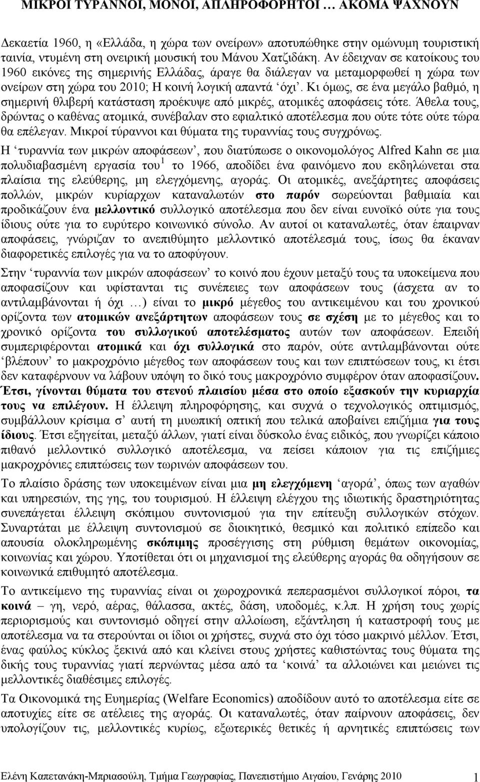 Κι όμως, σε ένα μεγάλο βαθμό, η σημερινή θλιβερή κατάσταση προέκυψε από μικρές, ατομικές αποφάσεις τότε.