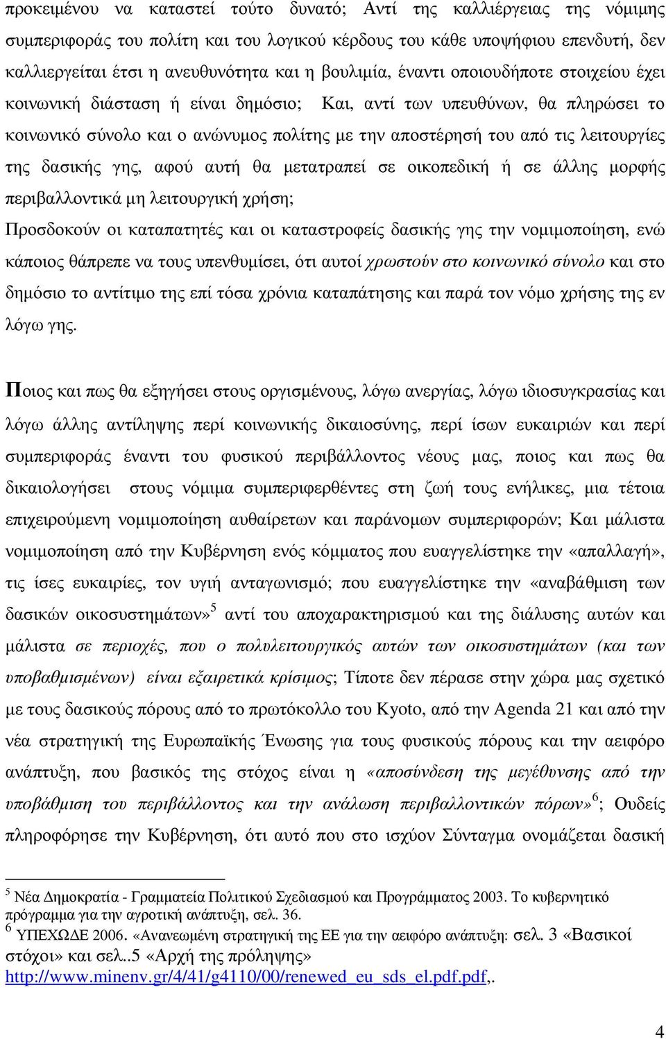 λειτουργίες της δασικής γης, αφού αυτή θα µετατραπεί σε οικοπεδική ή σε άλλης µορφής περιβαλλοντικά µη λειτουργική χρήση; Προσδοκούν οι καταπατητές και οι καταστροφείς δασικής γης την νοµιµοποίηση,