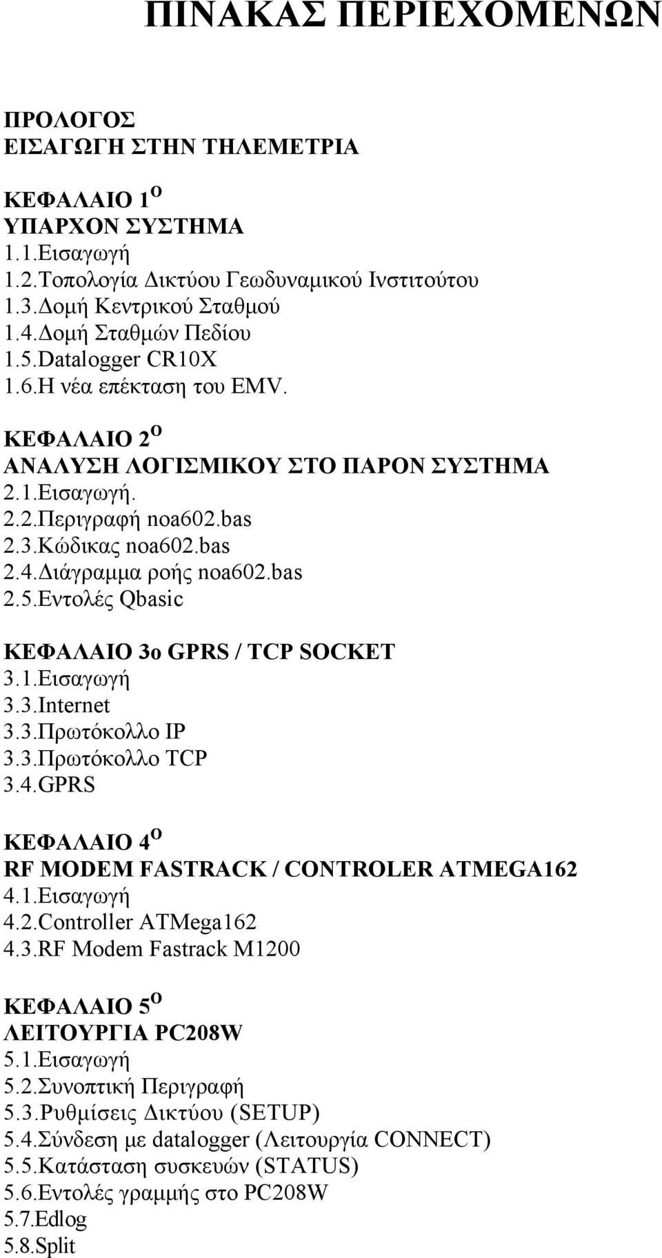 Εντολές Qbasic ΚΕΦΑΛΑΙΟ 3ο GPRS / TCP SOCKET 3.1.Εισαγωγή 3.3.Internet 3.3.Πρωτόκολλο IP 3.3.Πρωτόκολλο TCP 3.4.GPRS ΚΕΦΑΛΑΙΟ 4 Ο RF MODEM FASTRACK / CONTROLER ATMEGA162 4.1.Εισαγωγή 4.2.Controller ATMega162 4.