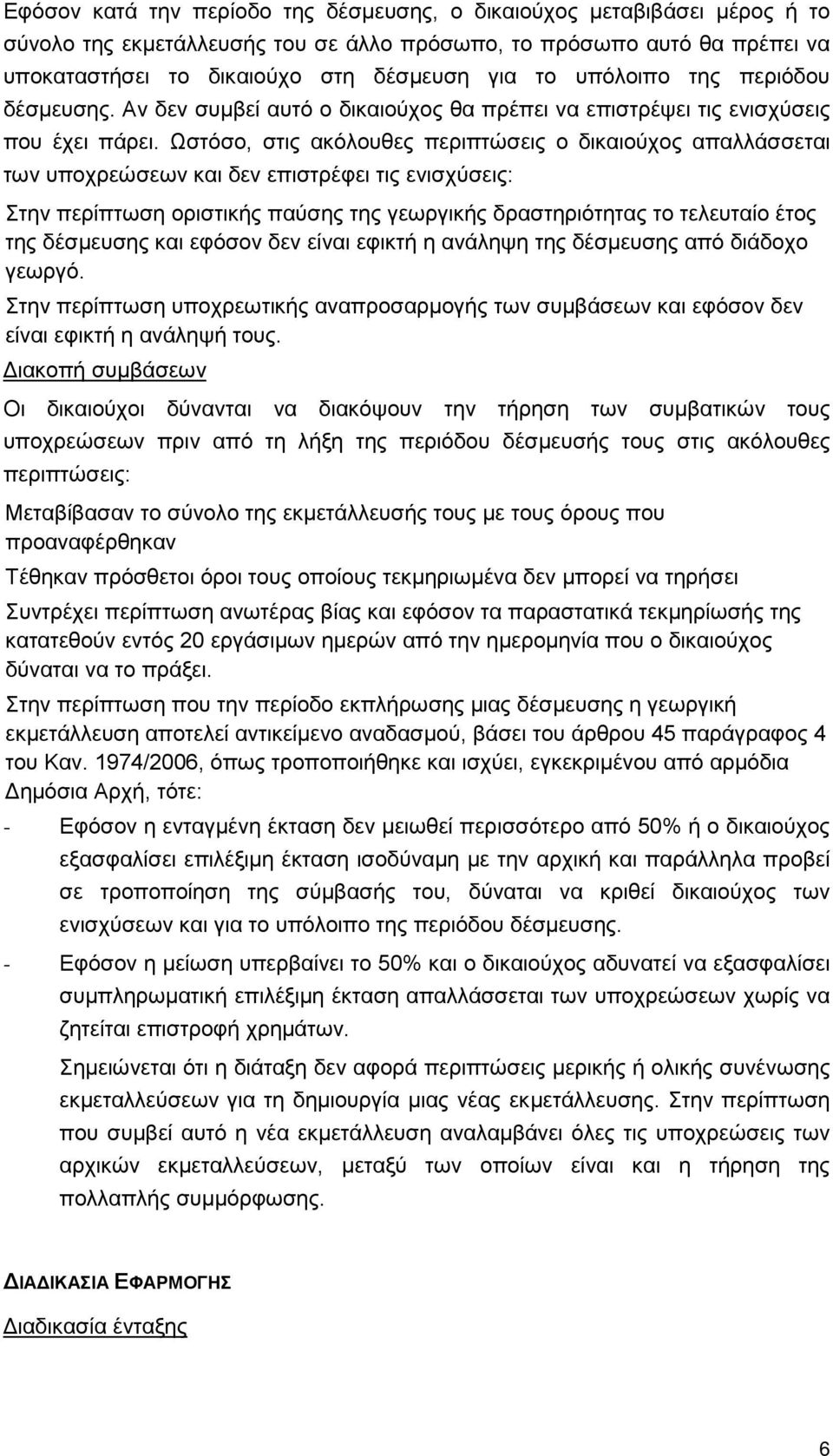 Ωστόσο, στις ακόλουθες περιπτώσεις ο δικαιούχος απαλλάσσεται των υποχρεώσεων και δεν επιστρέφει τις ενισχύσεις: Στην περίπτωση οριστικής παύσης της γεωργικής δραστηριότητας το τελευταίο έτος της