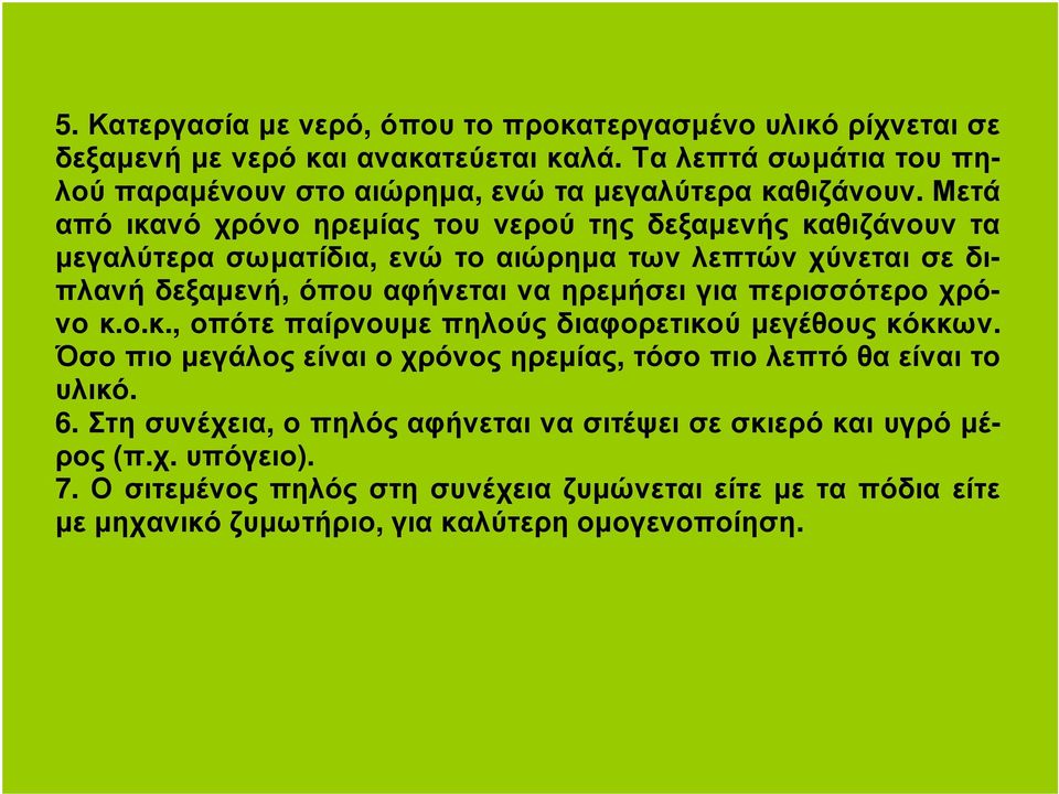 Μετά από ικανό χρόνο ηρεµίας του νερού της δεξαµενής καθιζάνουν τα µεγαλύτερα σωµατίδια, ενώ το αιώρηµα των λεπτών χύνεται σε διπλανή δεξαµενή, όπου αφήνεται να ηρεµήσει για