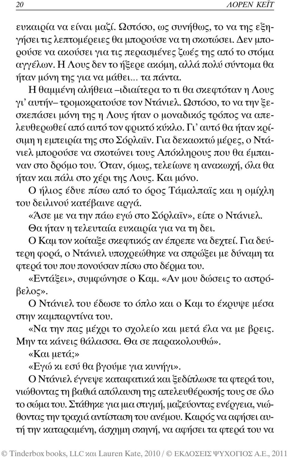 Ωστόσο, το να την ξεσκεπάσει µόνη της η Λους ήταν ο µοναδικός τρόπος να απελευθερωθεί από αυτό τον φρικτό κύκλο. Γι αυτό θα ήταν κρίσιµη η εµπειρία της στο Σόρλα ν.