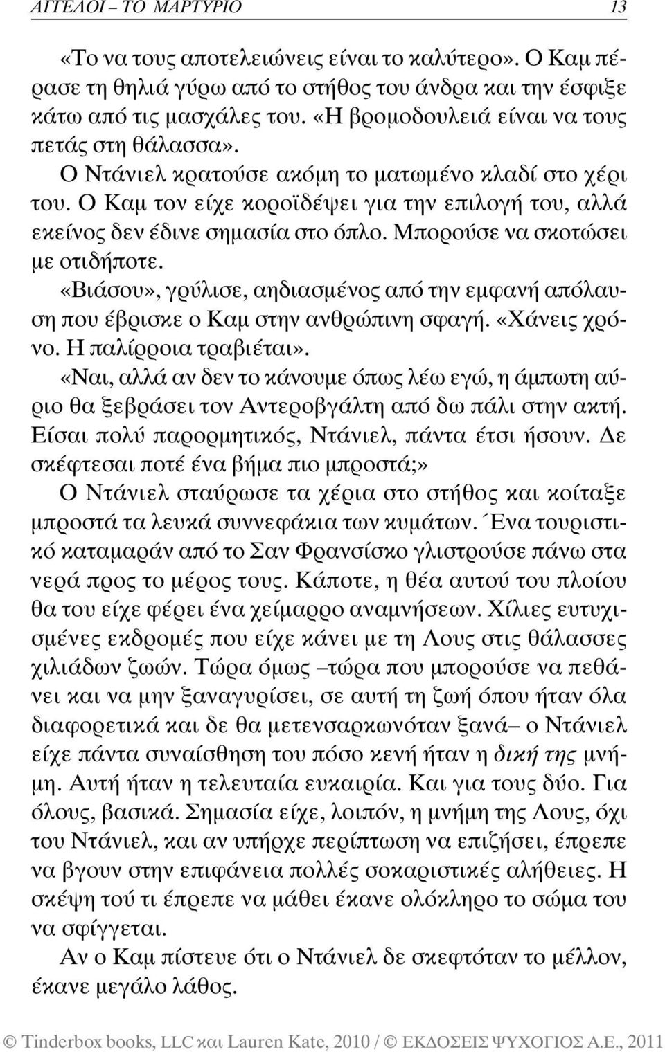 Μπορούσε να σκοτώσει µε οτιδήποτε. «Βιάσου», γρύλισε, αηδιασµένος από την εµφανή απόλαυση που έβρισκε ο Καµ στην ανθρώπινη σφαγή. «Χάνεις χρόνο. Η παλίρροια τραβιέται».