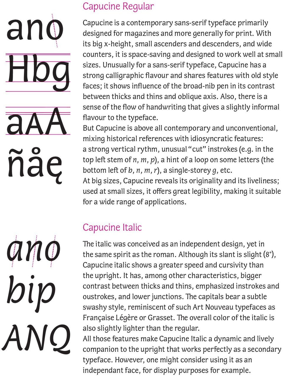 Unusually for a sans-serif typeface, Capucine has a strong calligraphic flavour and shares features with old style faces; it shows influence of the broad-nib pen in its contrast between thicks and