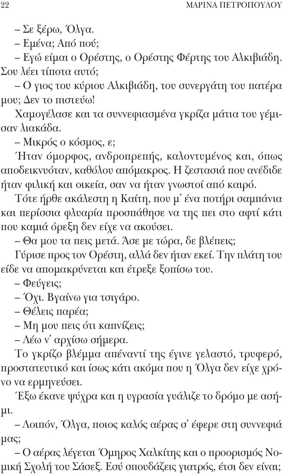 Μικρός ο κόσμος, ε; Ήταν όμορφος, ανδροπρεπής, καλοντυμένος και, όπως αποδεικνυόταν, καθόλου απόμακρος. Η ζεστασιά που ανέδιδε ήταν φιλική και οικεία, σαν να ήταν γνωστοί από καιρό.