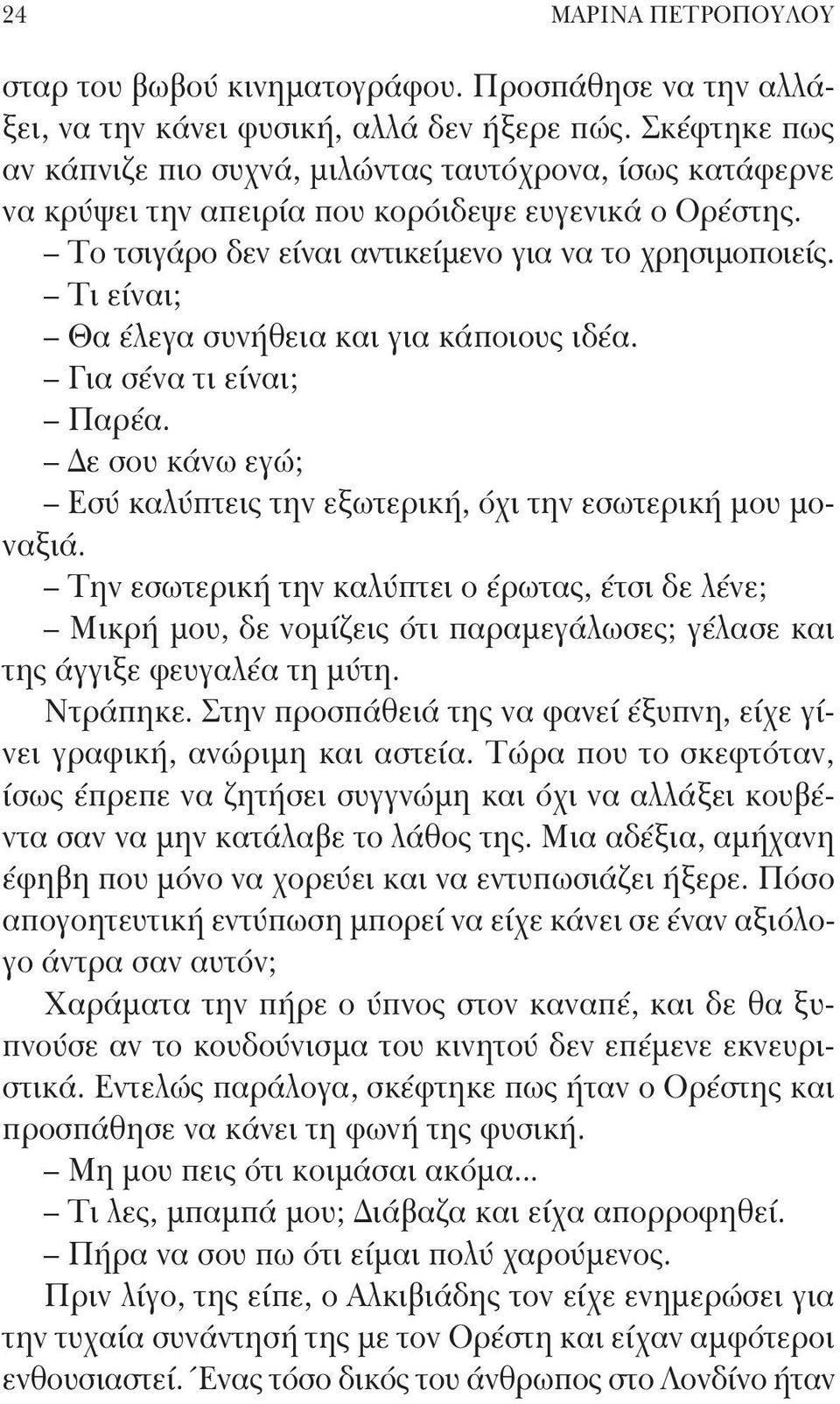 Τι είναι; Θα έλεγα συνήθεια και για κάποιους ιδέα. Για σένα τι είναι; Παρέα. Δε σου κάνω εγώ; Εσύ καλύπτεις την εξωτερική, όχι την εσωτερική μου μοναξιά.