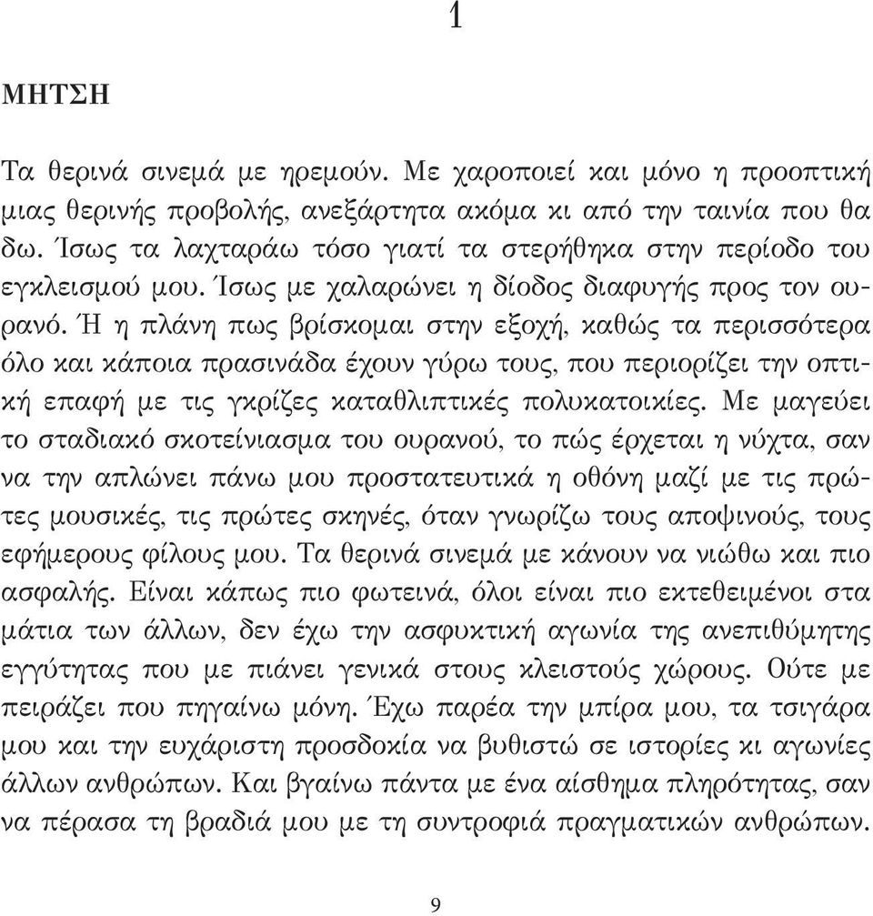 Ή η πλάνη πως βρίσκομαι στην εξοχή, καθώς τα περισσότερα όλο και κάποια πρασινάδα έχουν γύρω τους, που περιορίζει την οπτική επαφή με τις γκρίζες καταθλιπτικές πολυκατοικίες.