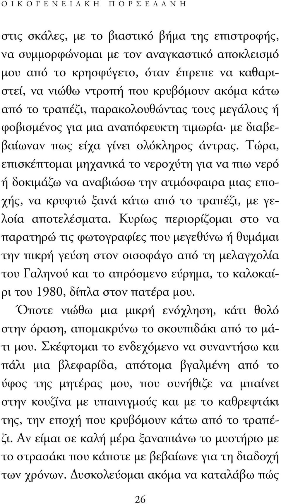 Τώρα, επισκέπτοµαι µηχανικά το νεροχύτη για να πιω νερό ή δοκιµάζω να αναβιώσω την ατµόσφαιρα µιας εποχής, να κρυφτώ ξανά κάτω από το τραπέζι, µε γελοία αποτελέσµατα.