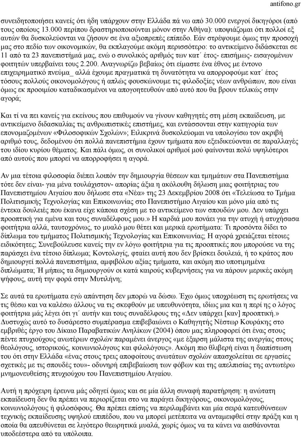 Εάν στρέψουµε όµως την προσοχή µας στο πεδίο των οικονοµικών, θα εκπλαγούµε ακόµη περισσότερο: το αντικείµενο διδάσκεται σε 11 από τα 23 πανεπιστήµιά µας, ενώ ο συνολικός αριθµός των κατ έτος-