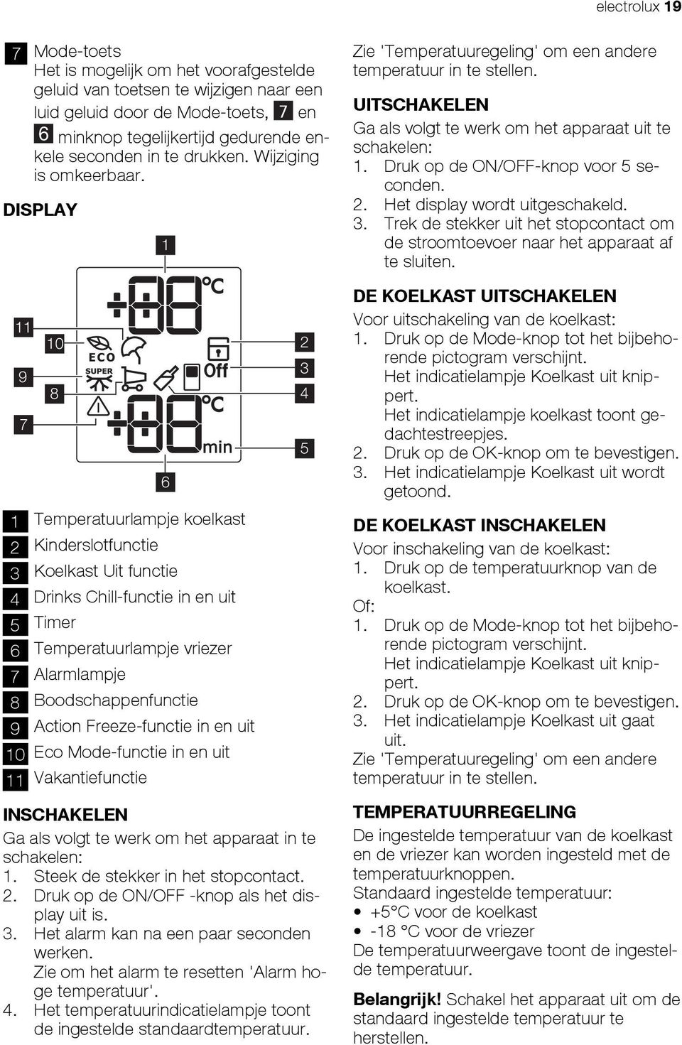 DISPLAY 11 9 7 10 8 1 Temperatuurlampje koelkast 2 Kinderslotfunctie 3 Koelkast Uit functie 4 Drinks Chill-functie in en uit 5 Timer 6 Temperatuurlampje vriezer 7 Alarmlampje 8 Boodschappenfunctie 9