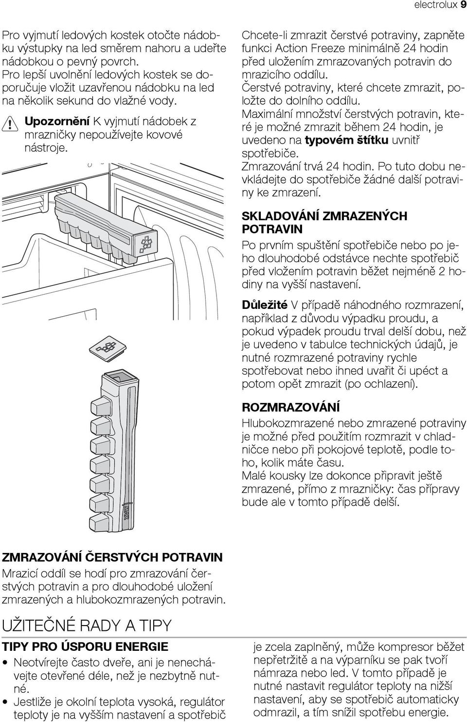 Chcete-li zmrazit čerstvé potraviny, zapněte funkci Action Freeze minimálně 24 hodin před uložením zmrazovaných potravin do mrazicího oddílu.