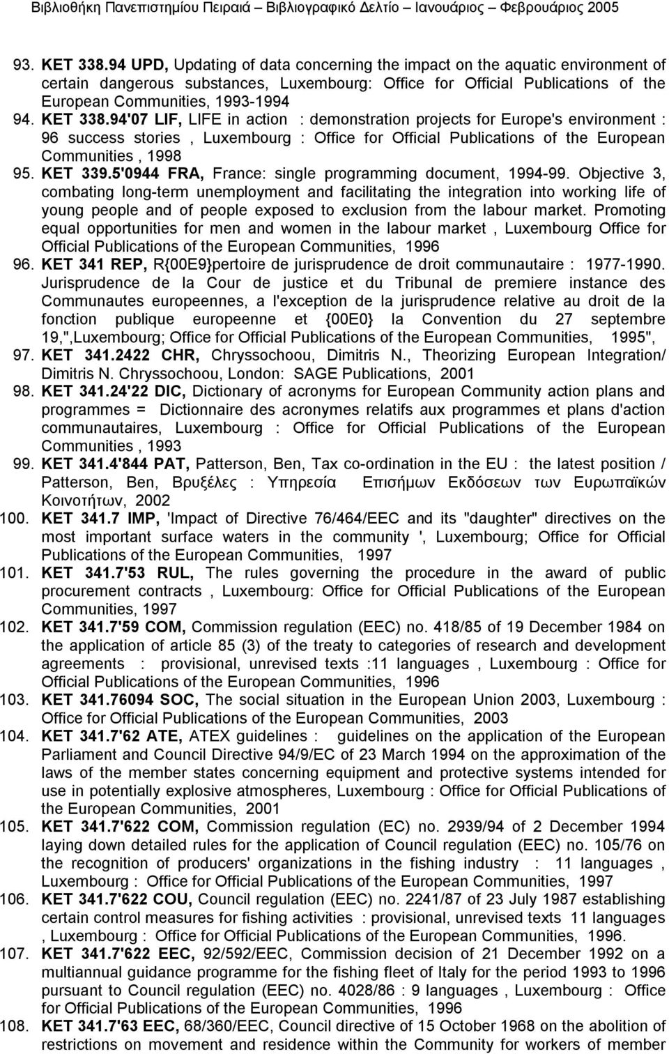 KET 338.94'07 LIF, LIFE in action : demonstration projects for Europe's environment : 96 success stories, Luxembourg : Office for Official Publications of the European Communities, 1998 95. KET 339.