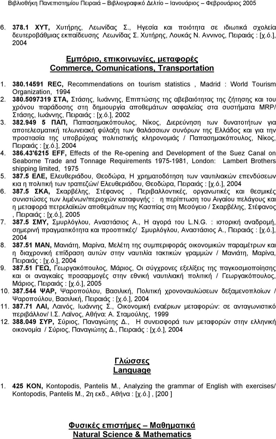 5097319 ΣΤΑ, Στάσης, Ιωάννης, Επιπτώσης της αβεβαιότητας της ζήτησης και του χρόνου παράδοσης στη δημιουργία αποθεμάτων ασφαλείας στα συστήματα MRP/ Στάσης, Ιωάννης, Πειραιάς : [χ.ό.], 2002 3. 382.