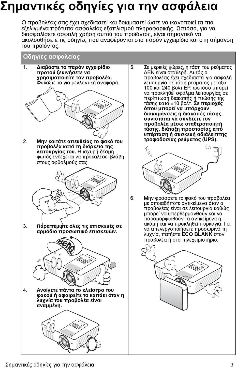 Διαβάστε το παρόν εγχειρίδιο προτού ξεκινήσετε να χρησιμοποιείτε τον προβολέα. Φυλάξτε το για μελλοντική αναφορά. 2. Μην κοιτάτε απευθείας το φακό του προβολέα κατά τη διάρκεια της λειτουργίας του.