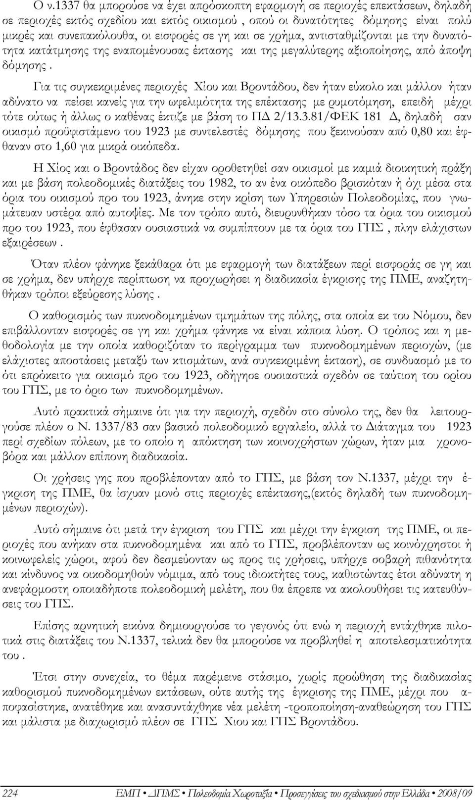 Για τις συγκεκριμένες περιοχές Χίου και Βροντάδου, δεν ήταν εύκολο και μάλλον ήταν αδύνατο να πείσει κανείς για την ωφελιμότητα της επέκτασης με ρυμοτόμηση, επειδή μέχρι τότε ούτως ή άλλως ο καθένας