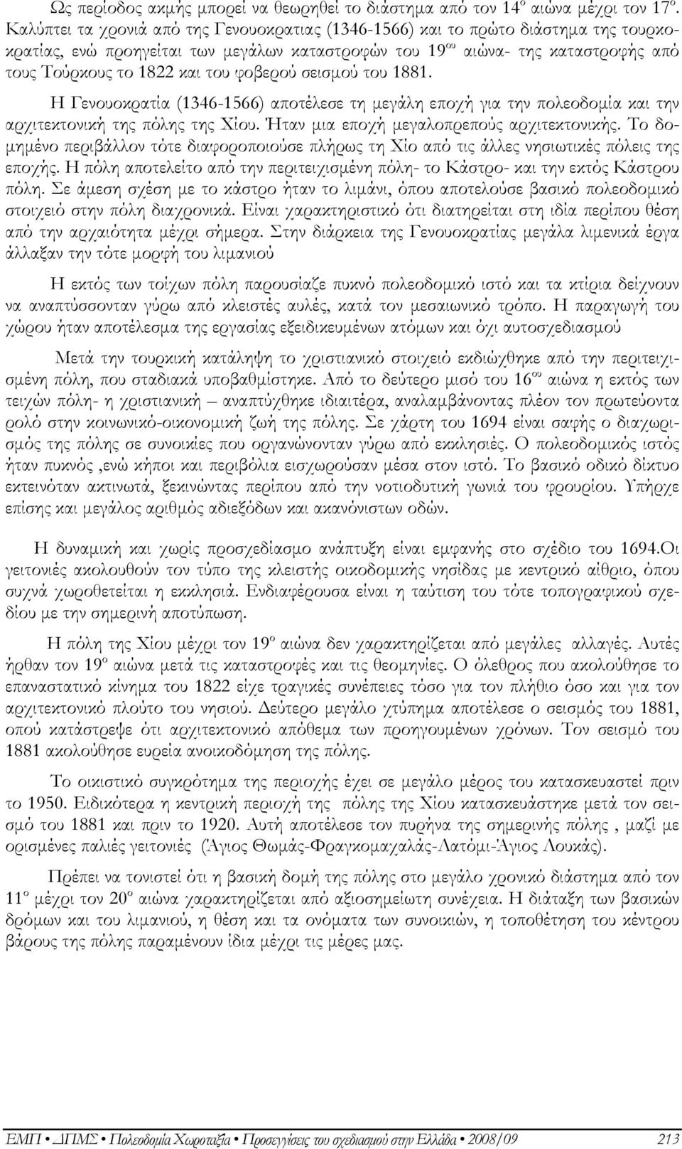 φοβερού σεισμού του 1881. Η Γενουοκρατία (1346-1566) αποτέλεσε τη μεγάλη εποχή για την πολεοδομία και την αρχιτεκτονική της πόλης της Χίου. Ήταν μια εποχή μεγαλοπρεπούς αρχιτεκτονικής.