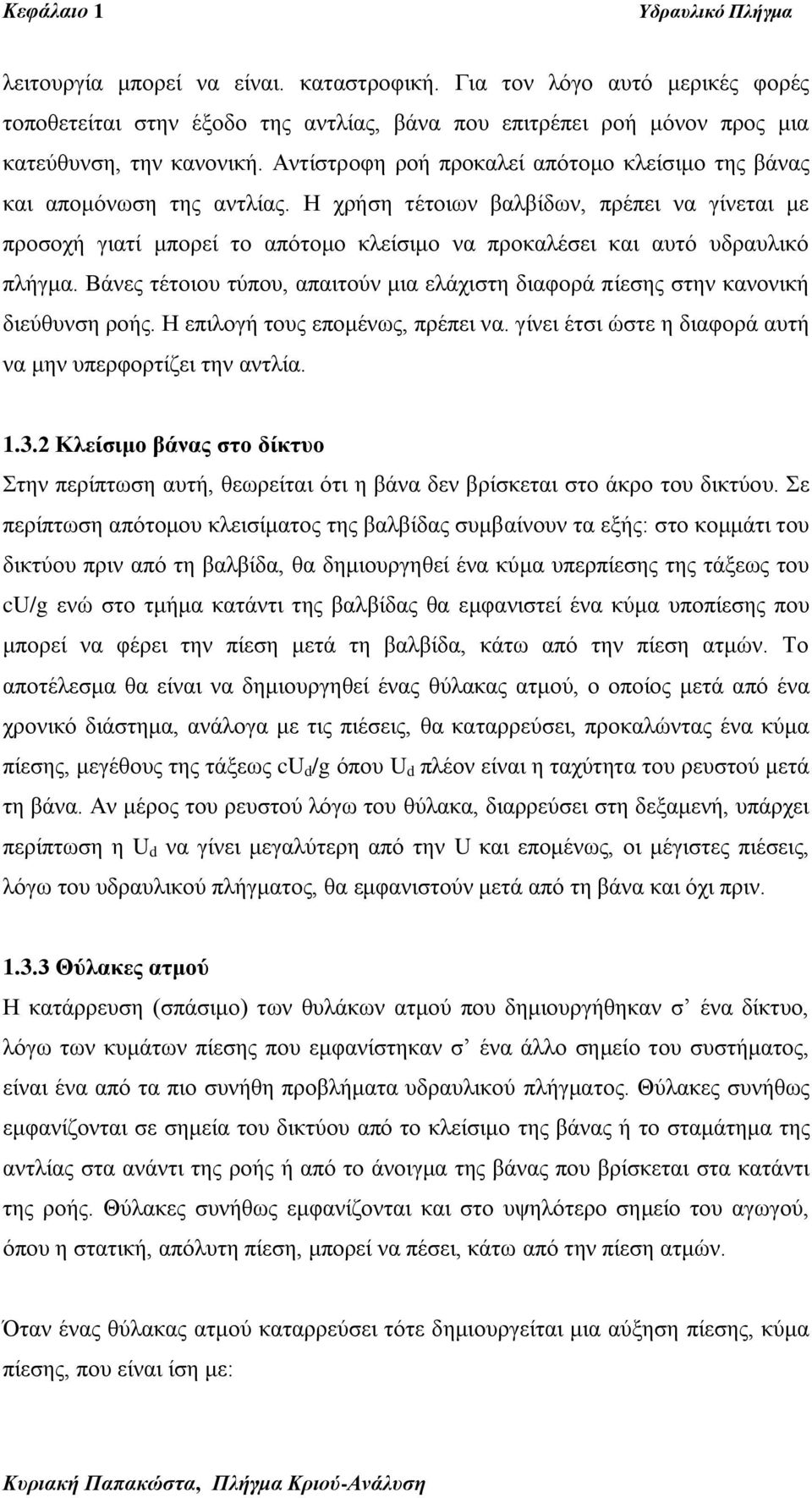Η ρξήζε ηέηνησλ βαιβίδσλ, πξέπεη λα γίλεηαη κε πξνζνρή γηαηί κπνξεί ην απόηνκν θιείζηκν λα πξνθαιέζεη θαη απηό πδξαπιηθό πιήγκα.