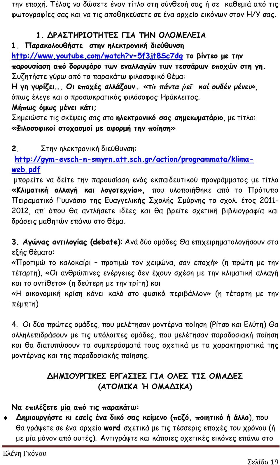 Συζητήστε γύρω από το παρακάτω φιλοσοφικό θέμα: Η γη γυρίζει. Οι εποχές αλλάζουν «τὰ πάντα ῥεῖ καί ουδέν μένει», όπως έλεγε και ο προσωκρατικός φιλόσοφος Ηράκλειτος.