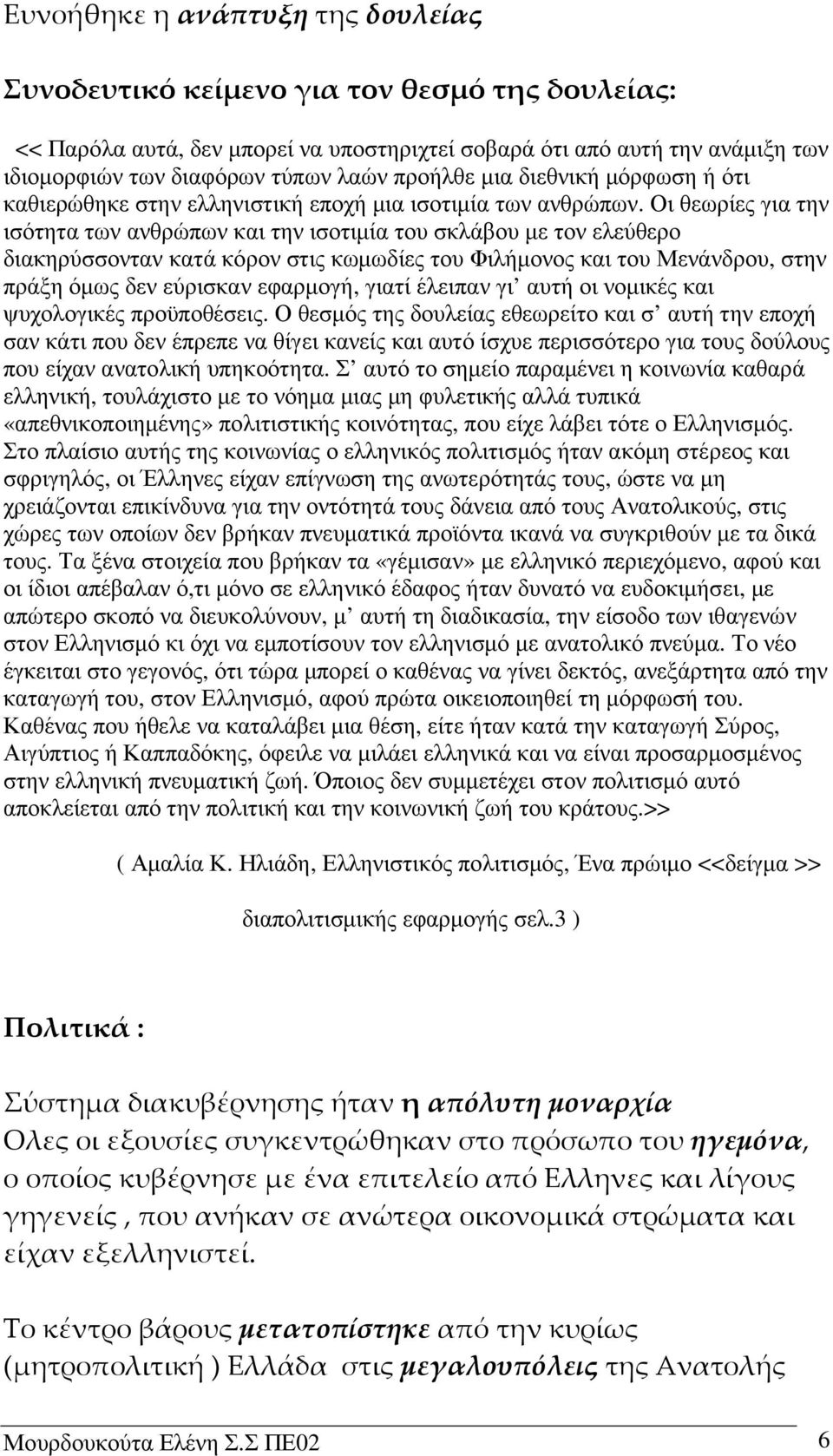 Οι θεωρίες για την ισότητα των ανθρώπων και την ισοτιµία του σκλάβου µε τον ελεύθερο διακηρύσσονταν κατά κόρον στις κωµωδίες του Φιλήµονος και του Μενάνδρου, στην πράξη όµως δεν εύρισκαν εφαρµογή,